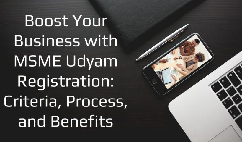Boost Your Business with MSME Udyam Registration Criteria, Process, and Benefits