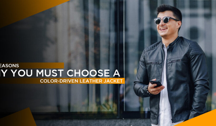 Five Reasons Why You Must Choose a Color-Driven Leather Jacket