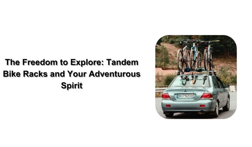 The Freedom to Explore Tandem Bike Racks and Your Adventurous Spirit