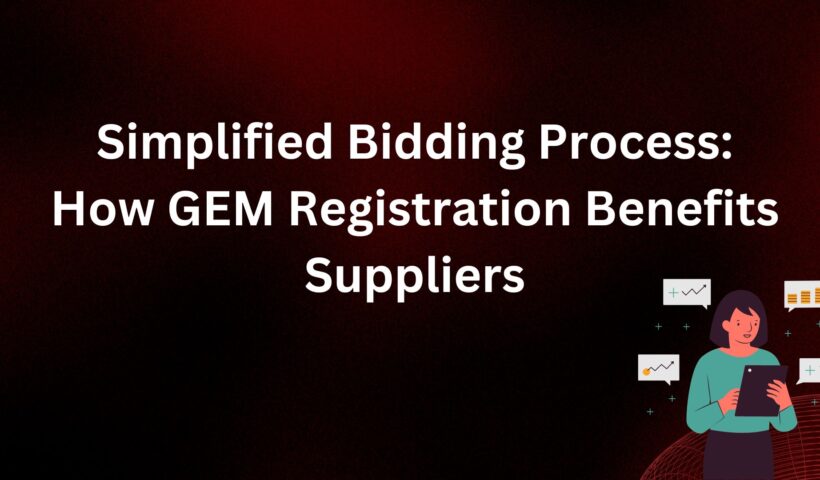 Simplified Bidding Process: How GEM Registration Benefits Suppliers