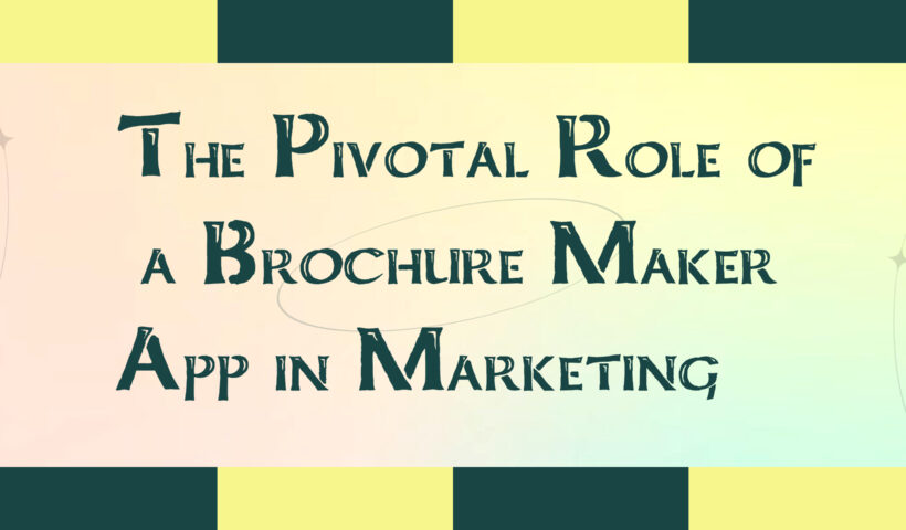 The Pivotal Role of a Brochure Maker App in Marketing
