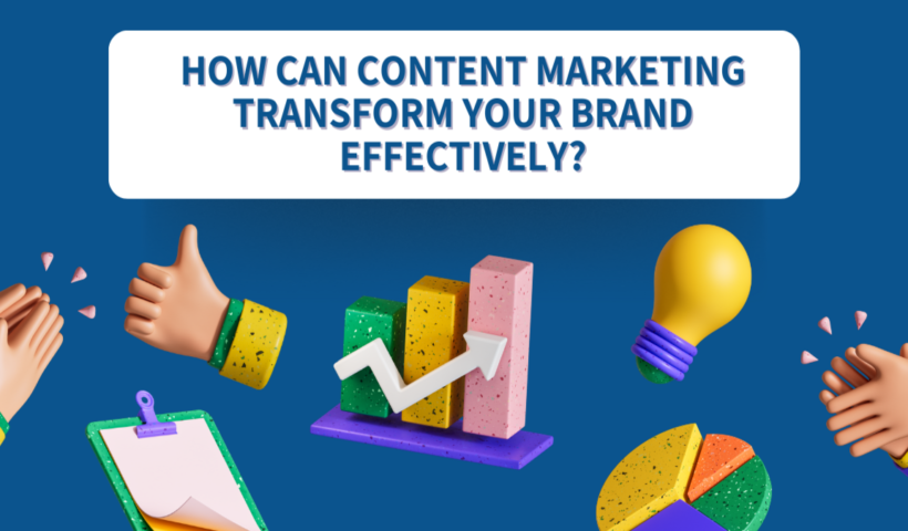 Content Marketing Transform Your Brand Effectively