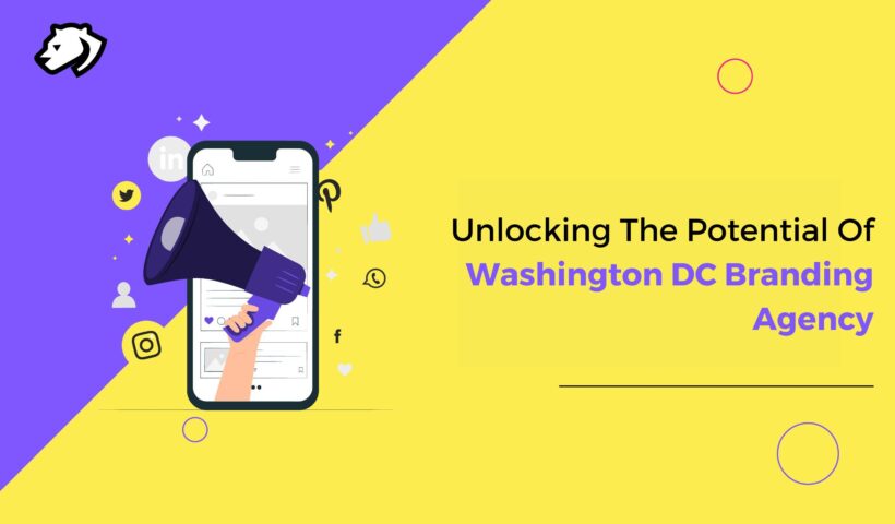 Unlocking The Potential Of Washington DC Branding Agency