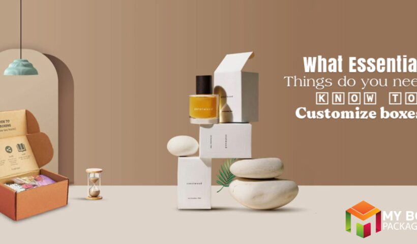 What Essential Things Do You Need To Know To Customize Boxes