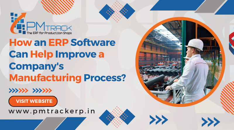 How an ERP Software Can Help Improve a Company Manufacturing Process