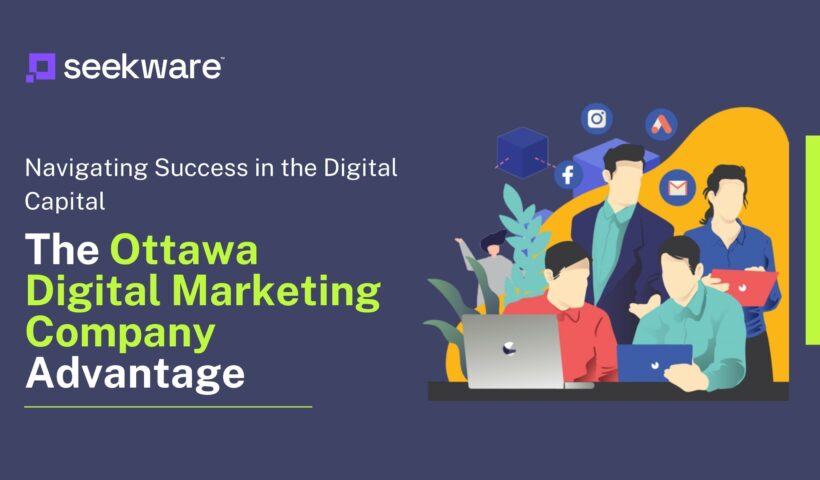 Navigating Success In the Digital Capital The Ottawa Digital Marketing Company Advantage