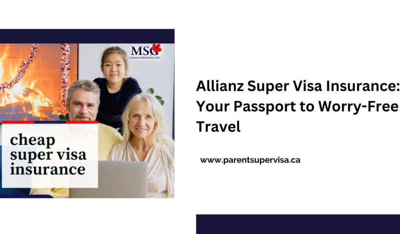 Allianz Super Visa Insurance Your Passport to Worry-Free Travel