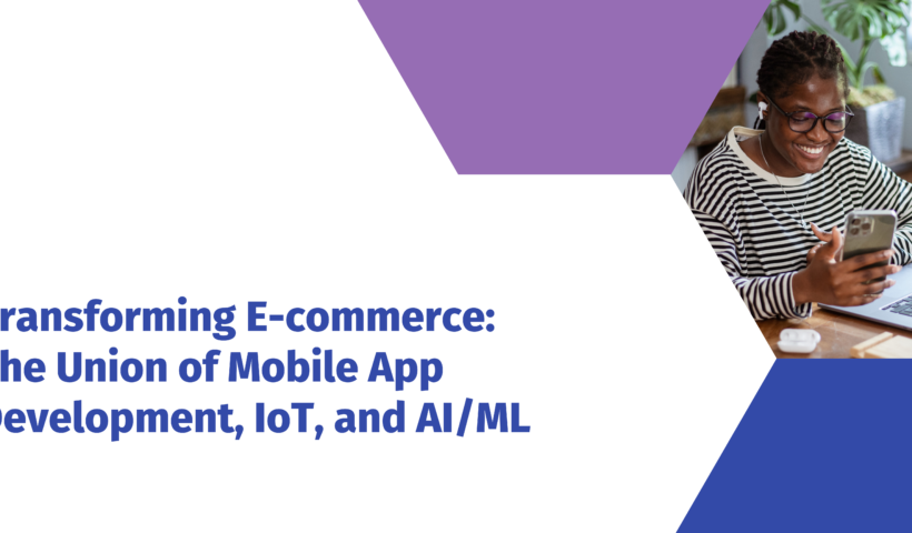 Transforming E-commerce: The Union of Mobile App Development, IoT, and AI/ML