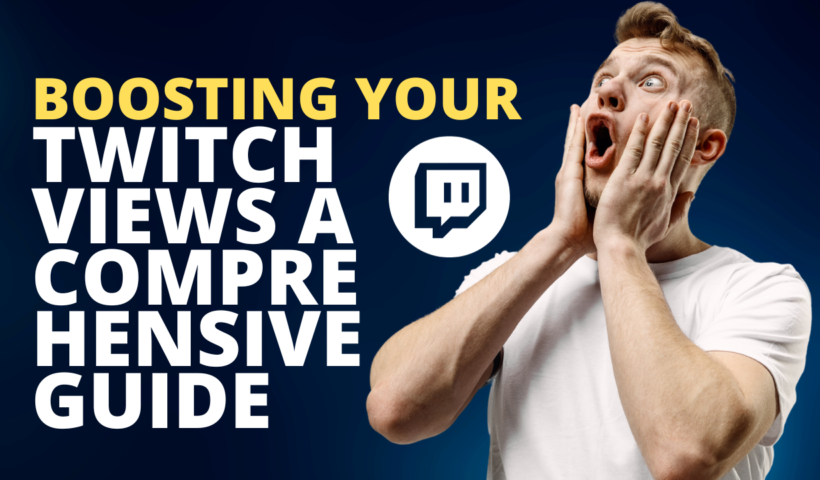 Boosting Your Twitch Views A Comprehensive Guide