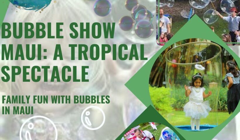 Bubble Show Maui A Tropical Spectacle