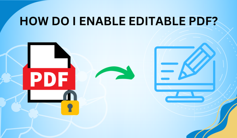 HOW DO I ENABLE EDITABLE PDF