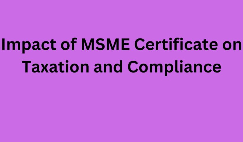 Impact of MSME Certificate on Taxation and Compliance