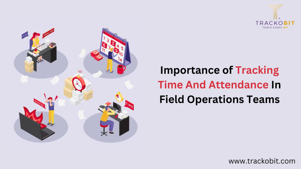 Importance of Tracking Time And Attendance In Field Operations Teams ...
