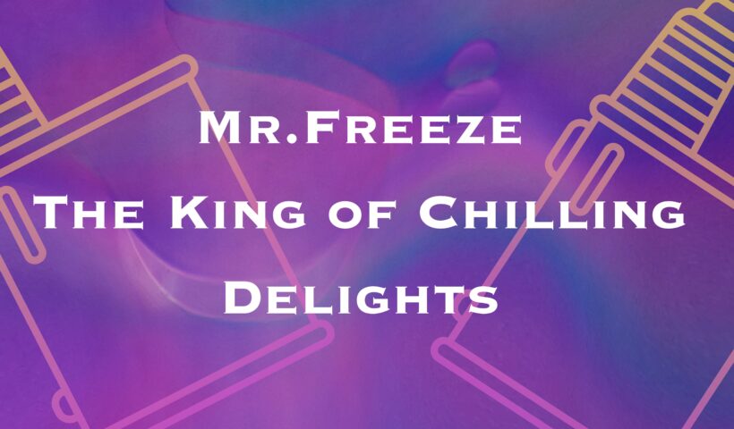 Mr.Freeze - The King of Chilling Delights