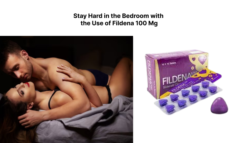 Stay Hard in the Bedroom with the Use of Fildena 100 Mg