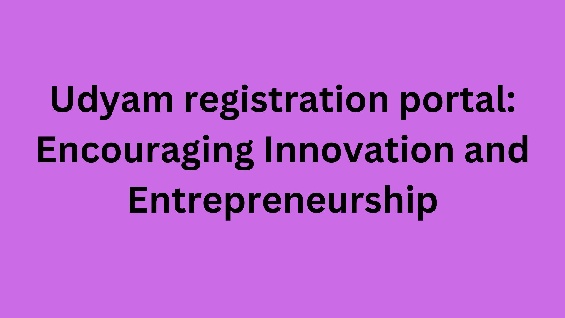 Udyam registration portal Encouraging Innovation and EntrepreneurshiP