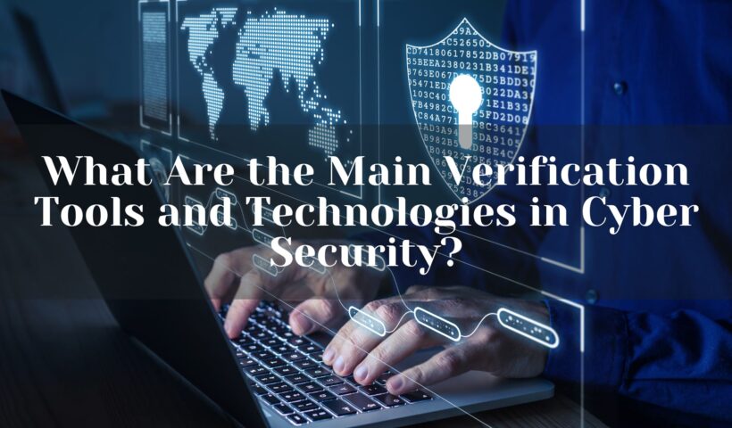 What Are the Main Verification Tools and Technologies in Cyber Security