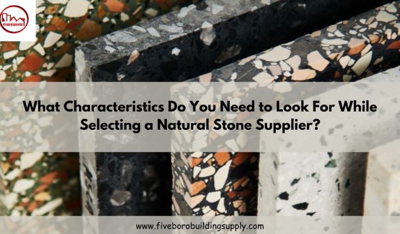 What Characteristics do You Need to Look For while selecting a Natural Stone Supplier