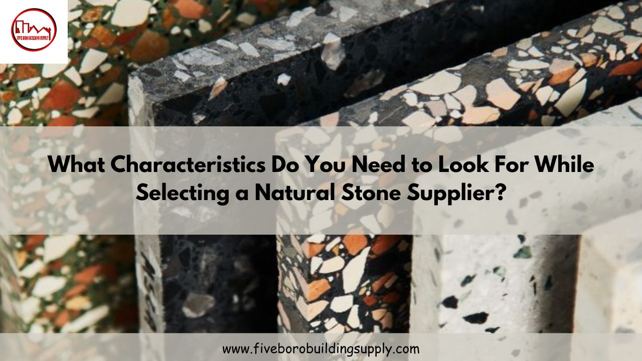 What Characteristics do You Need to Look For while selecting a Natural Stone Supplier
