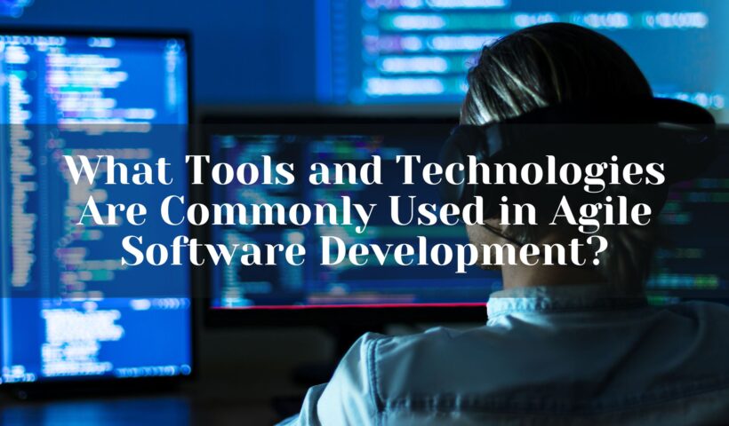 What Tools and Technologies Are Commonly Used in Agile Software Development