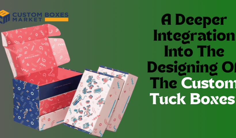 A Deeper Integration Into The Designing Of The Custom Tuck Boxes (2) (1)