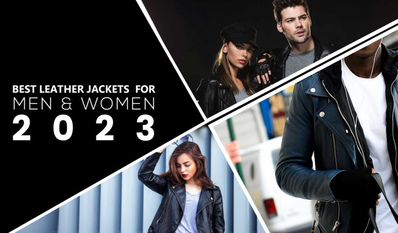 BEST LEATHER JACKETS  FOR MEN & WOMEN TO KEEP AN EYE ON IN 2023