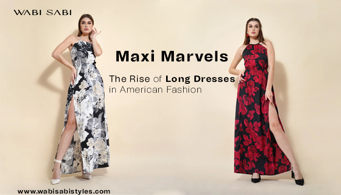 Maxi Marvels: The Rise of Long Dresses in American Fashion