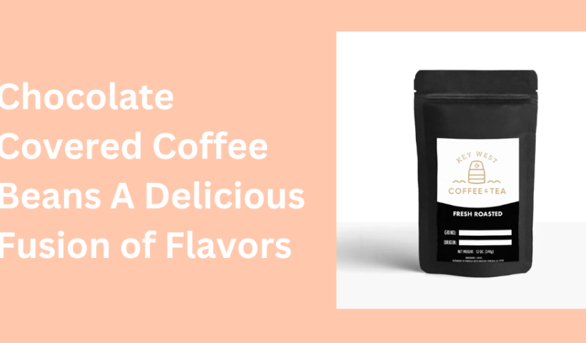 Chocolate Covered Coffee Beans A Delicious Fusion of Flavors