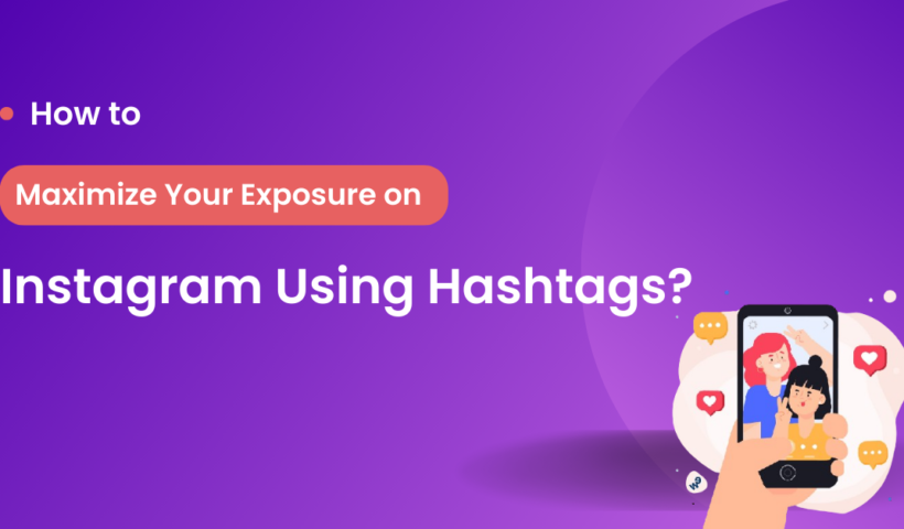 How to Maximize Your Exposure on Instagram Using Hashtags