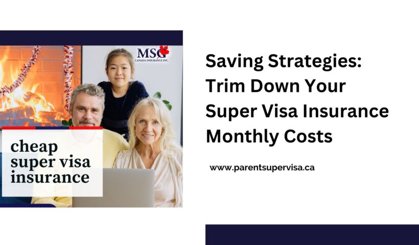 Saving Strategies Trim Down Your Super Visa Insurance Monthly Costs