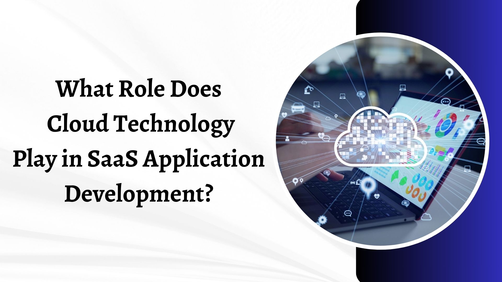 What Role Does  Cloud Technology  Play in SaaS Application  Development
