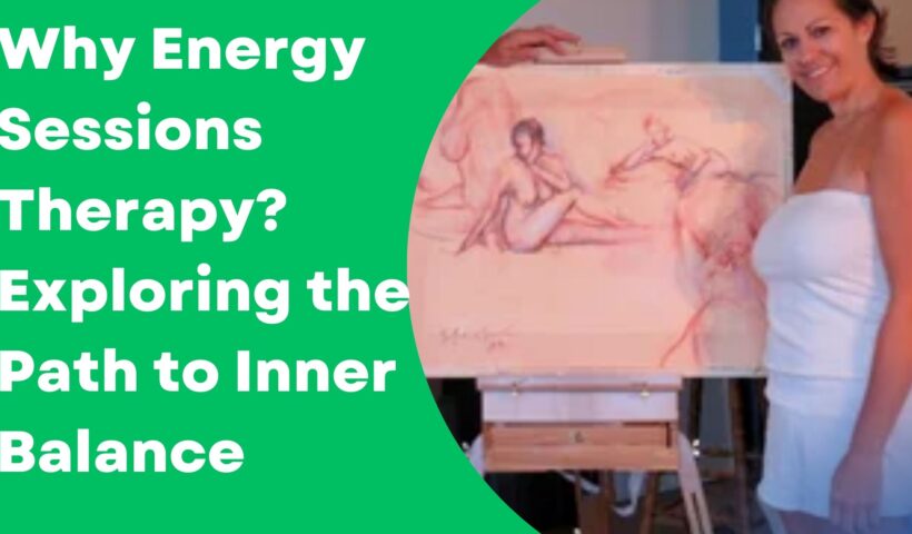 Why Energy Sessions Therapy Exploring the Path to Inner Balance