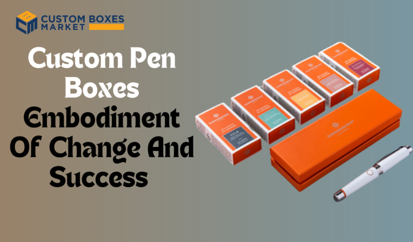Custom Pen Boxes: Embodiment Of Change And Success