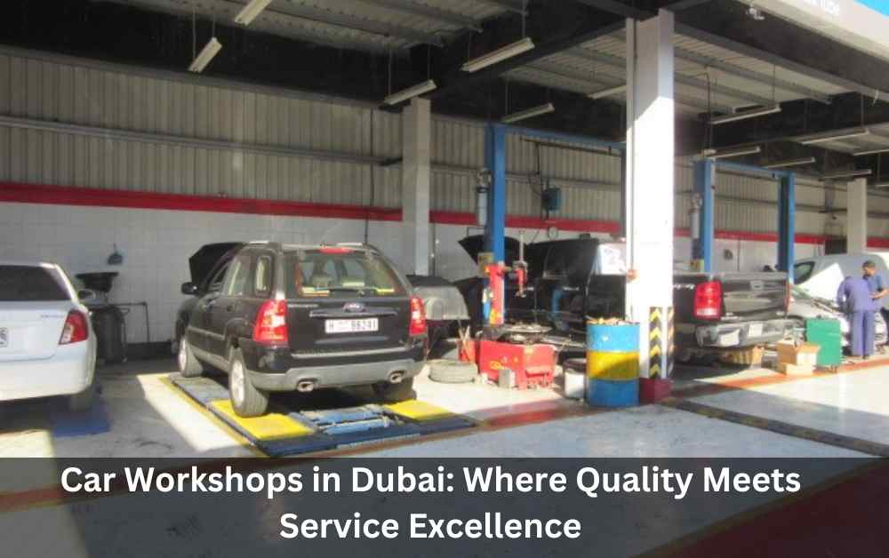 Car Workshops in Dubai: Where Quality Meets Service Excellence