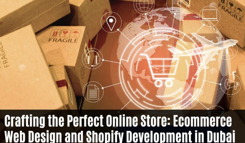 Crafting the Perfect Online Store: Ecommerce Web Design and Shopify Development in Dubai