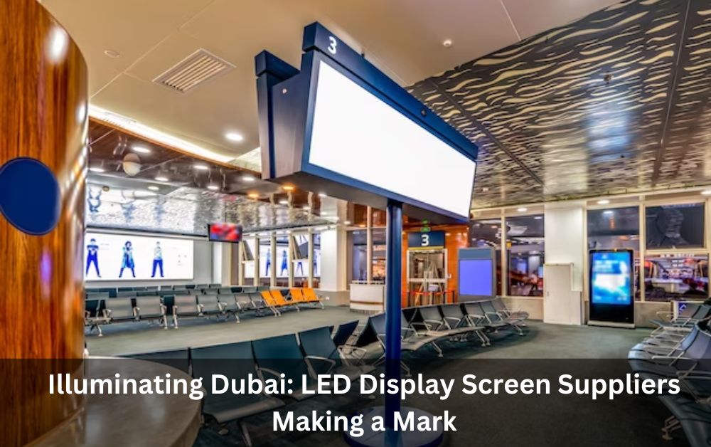 Illuminating Dubai LED Display Screen Suppliers Making a Mark