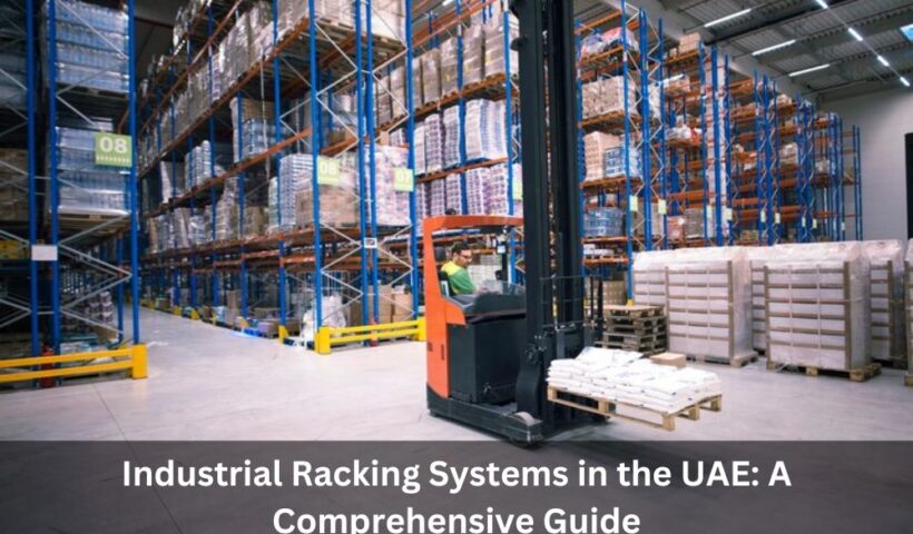 Industrial Racking Systems in the UAE: A Comprehensive Guide