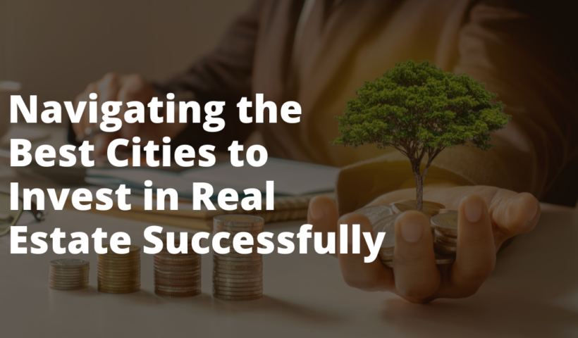 Navigating_the_Best_Cities_to_Invest_in_Real_Estate_Successfully