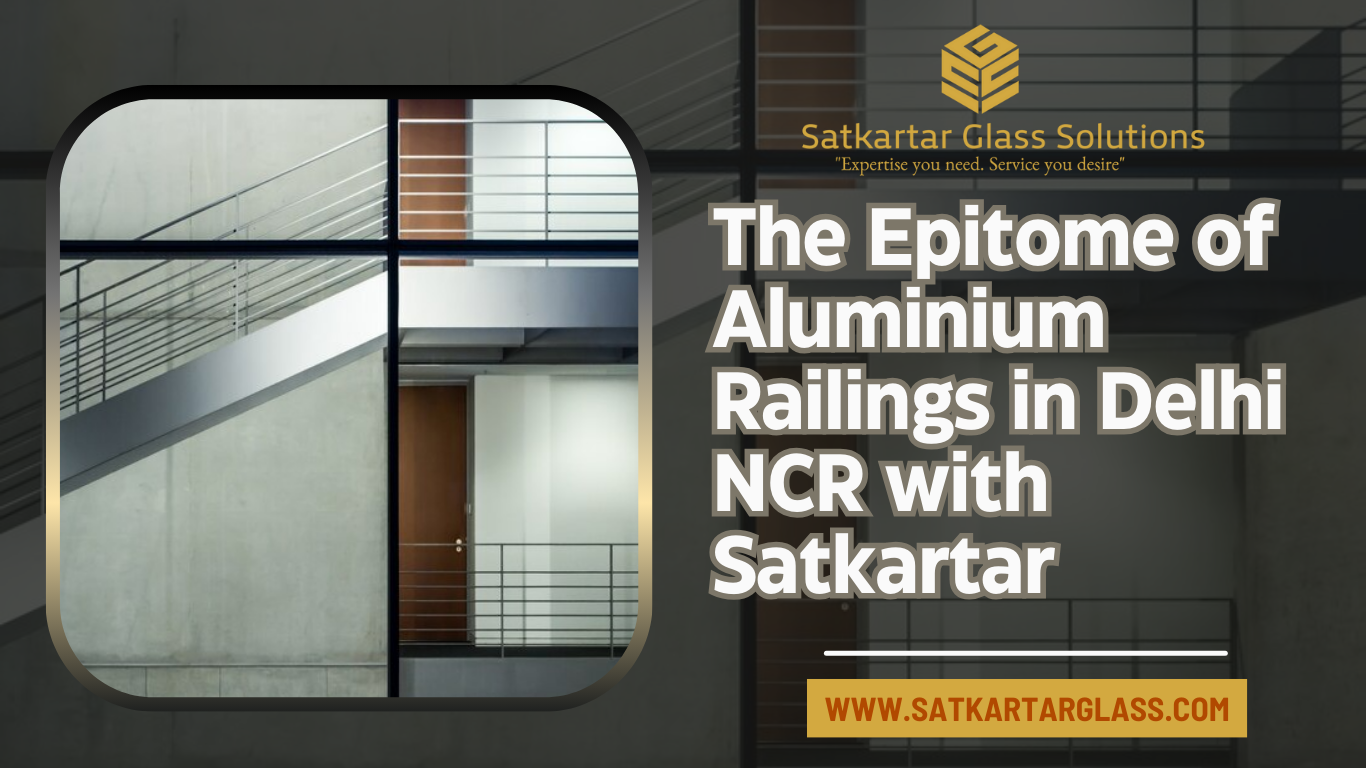 The Epitome of Aluminium Railings in Delhi NCR with Satkartar