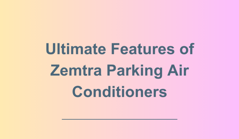 Ultimate Freatues of Air conditioning - Zemtra Air Conditioners