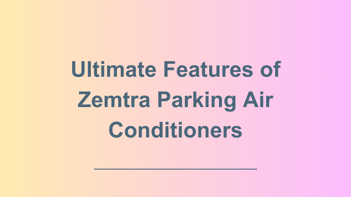 Ultimate Freatues of Air conditioning - Zemtra Air Conditioners