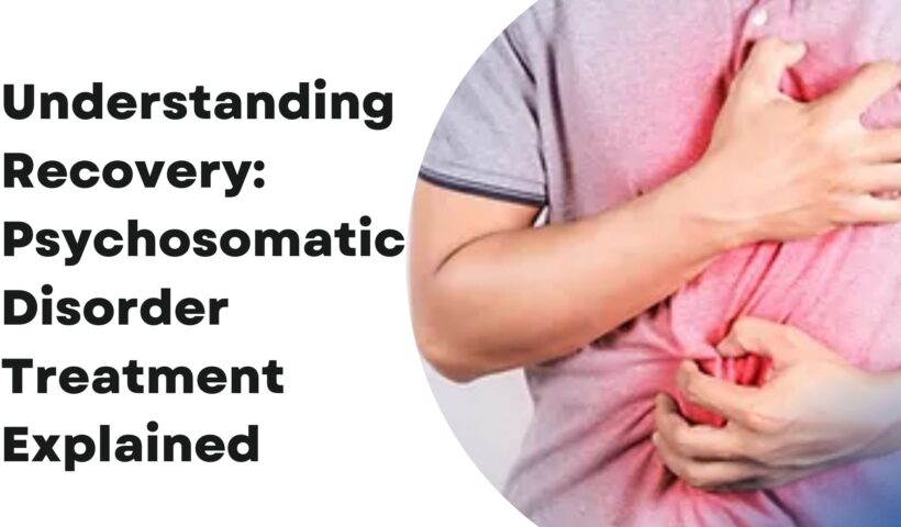 Understanding Recovery Psychosomatic Disorder Treatment Explained  (1)