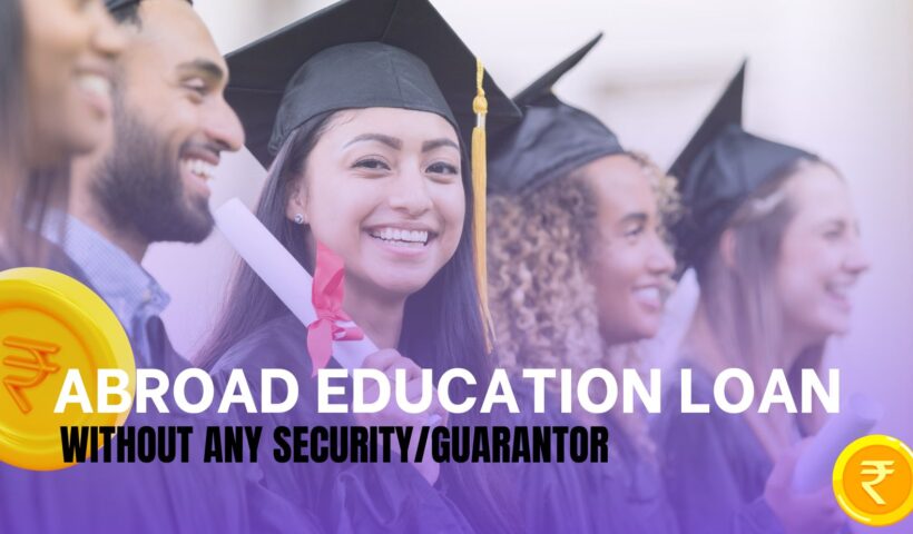 abroad education loan without any security/ gurantor