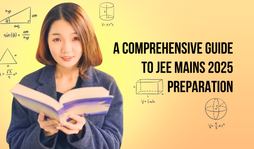 A Comprehensive Guide to JEE Mains 2025 Preparation