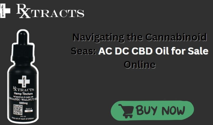 Navigating the Cannabinoid Seas: AC DC CBD Oil for Sale Online