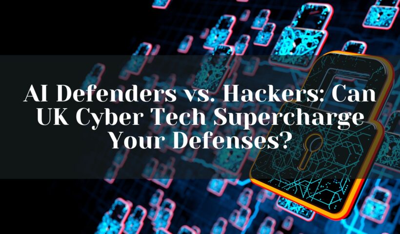 Can UK Cyber Tech Supercharge Your Defenses